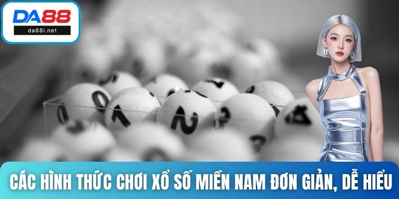Các hình thức chơi xổ số miền Nam đơn giản, dễ hiểu