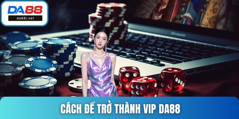 Cách để trở thành VIP DA88