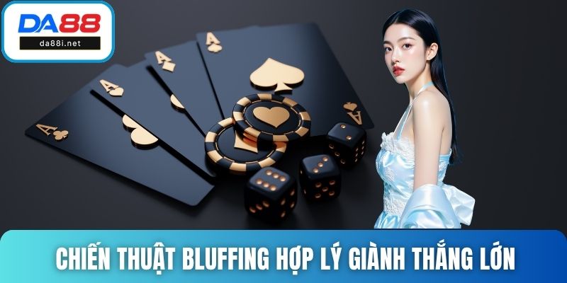 Chiến thuật bluffing hợp lý giành thắng lớn