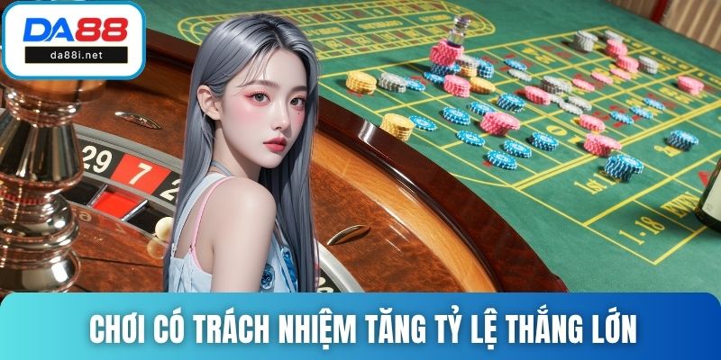 Chơi có trách nhiệm tại Roulette tăng tỷ lệ thắng lớn
