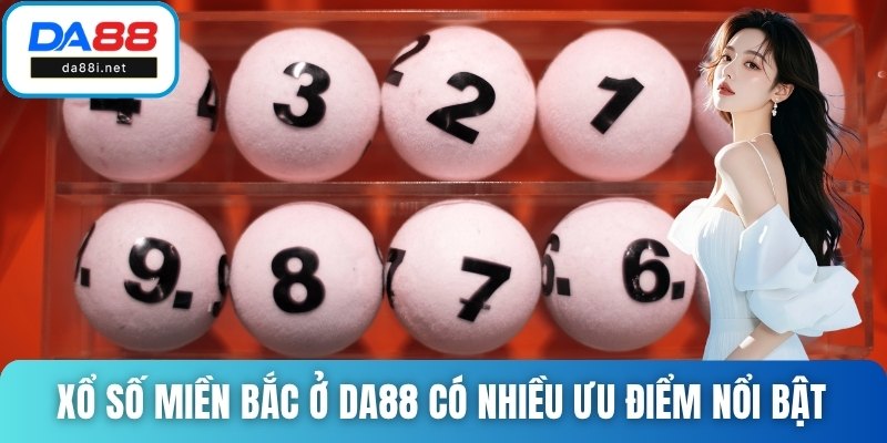 Chơi xổ số miền Bắc ở DA88 có nhiều ưu điểm nổi bật