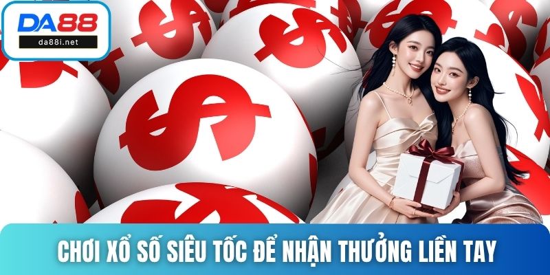 Chơi xổ số siêu tốc để nhận thưởng liền tay
