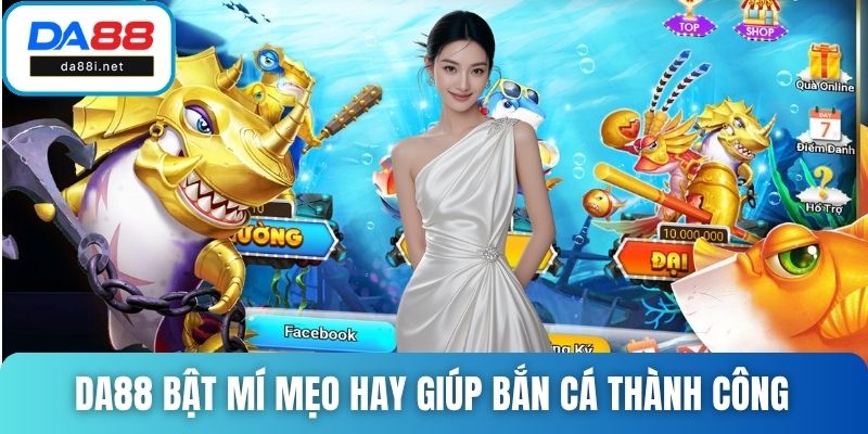 DA88 bật mí nhiều mẹo hay giúp bắn cá thành công