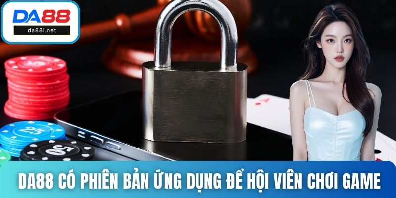 DA88 có phiên bản ứng dụng để hội viên chơi game