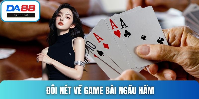 Đôi nét cần hiểu rõ về game bài ngầu hầm