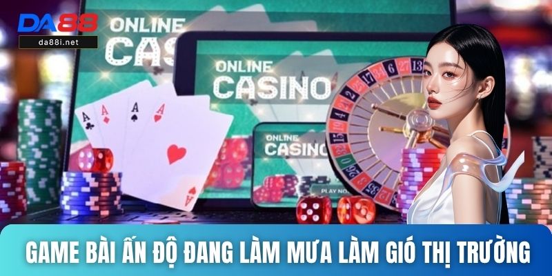 Game bài từ Ấn Độ đang làm mưa làm gió trên thị trường