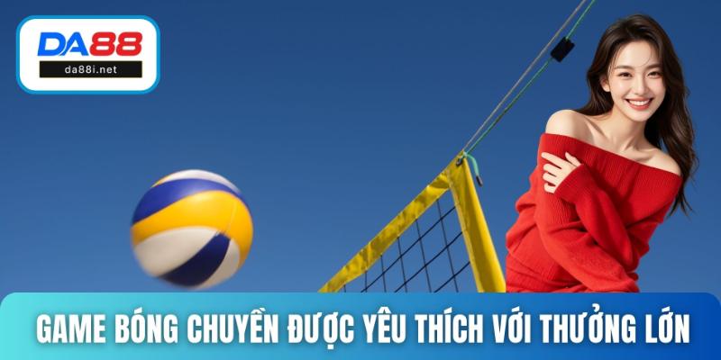 Game bóng chuyền được yêu thích với thưởng lớn