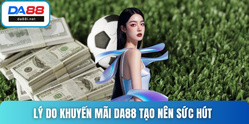 Lý do khuyến mãi DA88 tạo nên sức hút