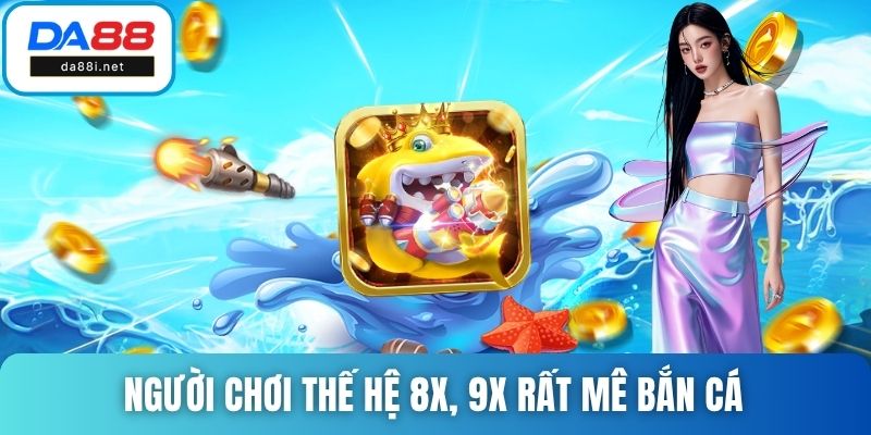 Người chơi thế hệ 8X, 9X rất mê bắn cá