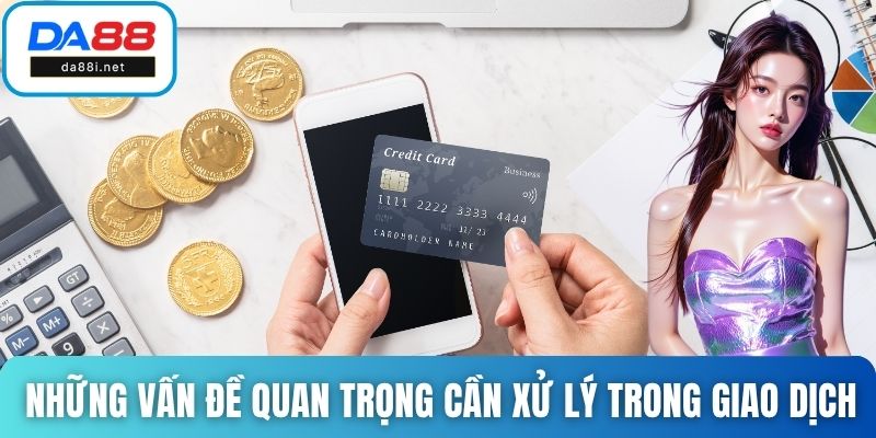 Những vấn đề quan trọng cần xử lý trong giao dịch