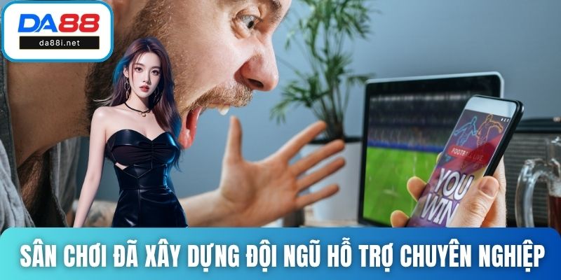 Sân chơi đã xây dựng đội ngũ hỗ trợ đầy chuyên nghiệp