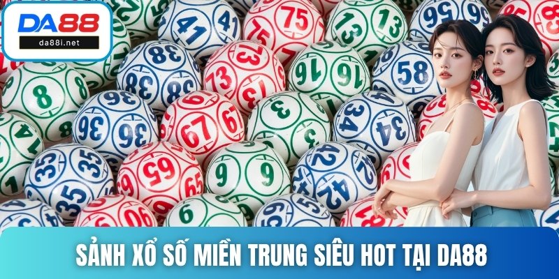 Sảnh xổ số miền Trung siêu hot tại DA88
