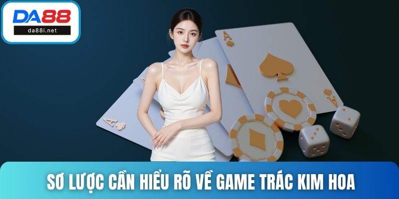 Sơ lược cần hiểu rõ về game trác kim hoa