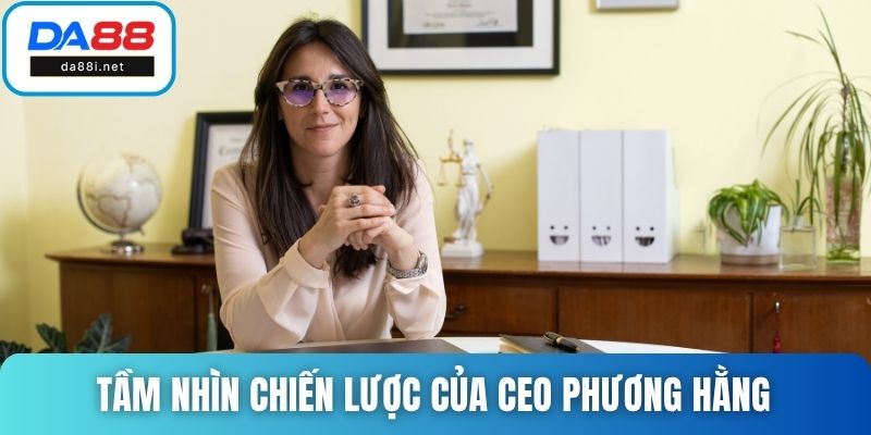 Tầm nhìn chiến lược của CEO Phương Hằng rất tốt