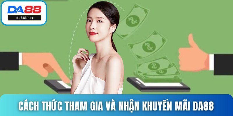 Tìm hiểu cách thức tham gia và nhận khuyến mãi DA88