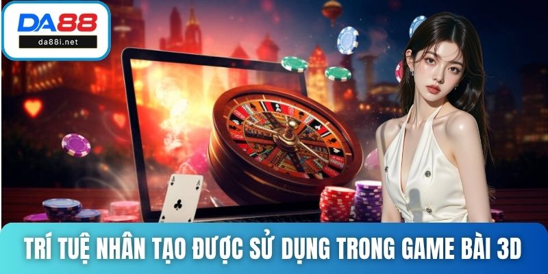 Trí tuệ nhân tạo được sử dụng trong game bài 3D
