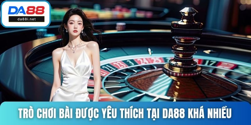 Trò chơi bài được yêu thích tại DA88 khá nhiều