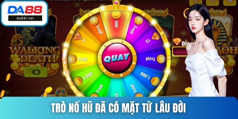 Trò nổ hũ đã có mặt từ lâu đời