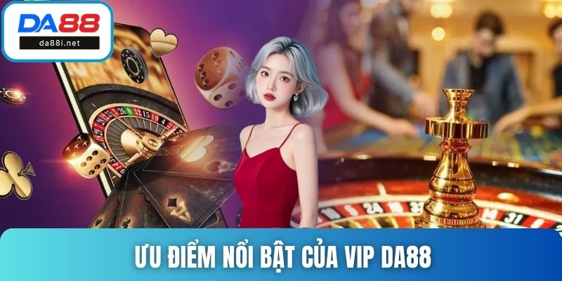 Ưu điểm nổi bật của VIP DA88