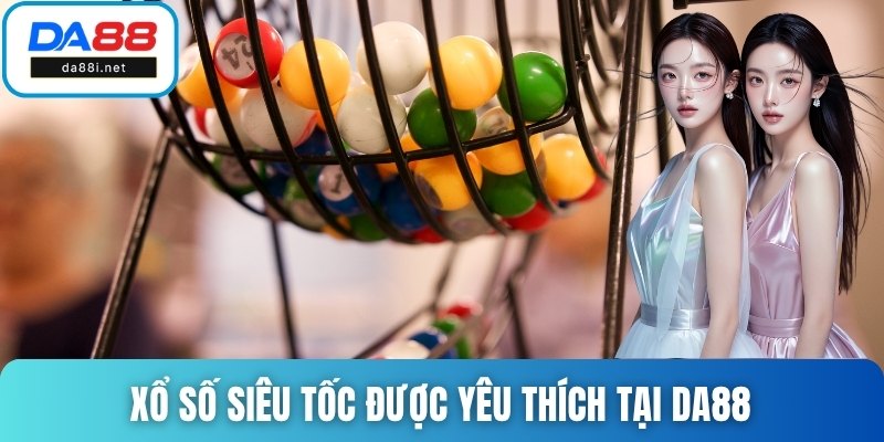 Xổ số siêu tốc được yêu thích tại DA88 